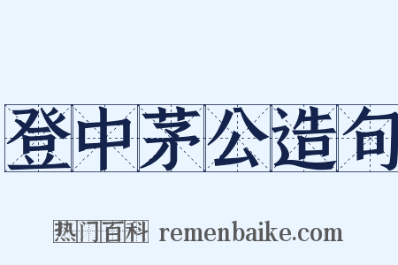 登中茅公造句是什么意思的图片